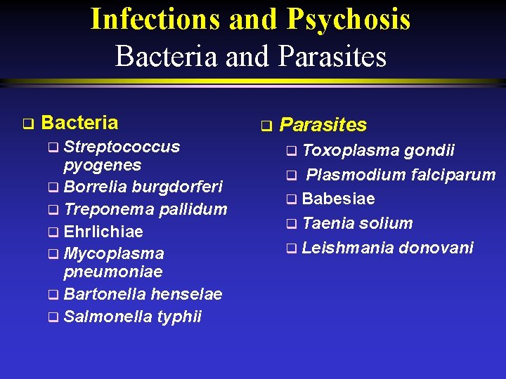Infections and Psychosis Bacteria and Parasites q Bacteria q Streptococcus pyogenes q Borrelia burgdorferi