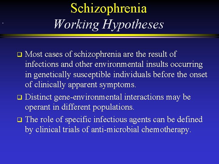 Schizophrenia Working Hypotheses Most cases of schizophrenia are the result of infections and other