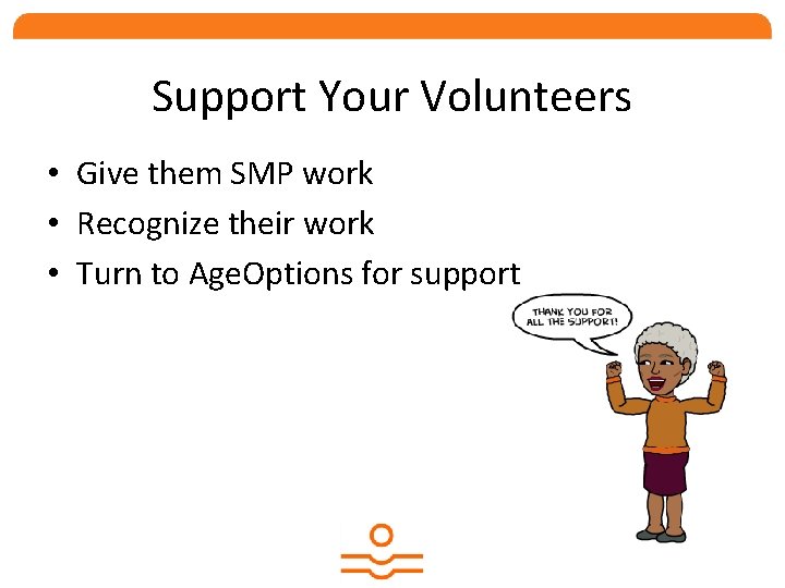 Support Your Volunteers • Give them SMP work • Recognize their work • Turn