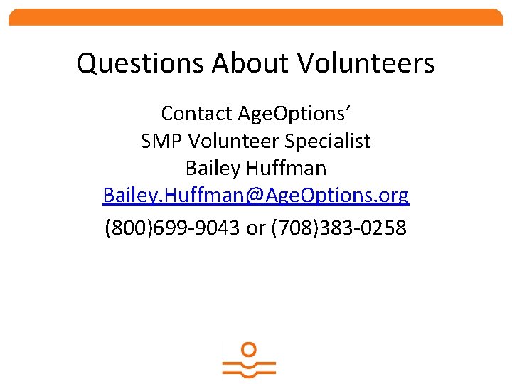 Questions About Volunteers Contact Age. Options’ SMP Volunteer Specialist Bailey Huffman Bailey. Huffman@Age. Options.
