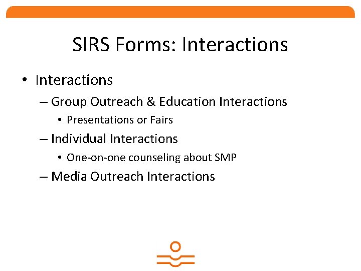 SIRS Forms: Interactions • Interactions – Group Outreach & Education Interactions • Presentations or