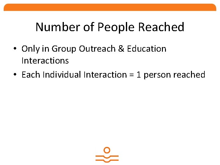 Number of People Reached • Only in Group Outreach & Education Interactions • Each