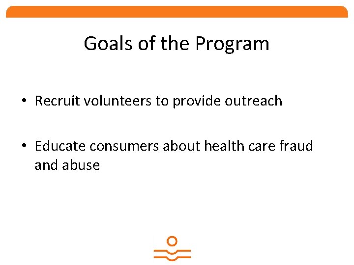 Goals of the Program • Recruit volunteers to provide outreach • Educate consumers about