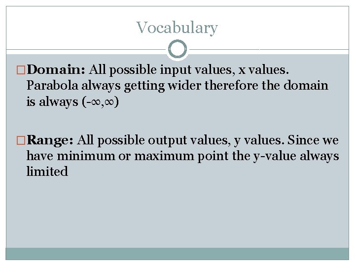 Vocabulary �Domain: All possible input values, x values. Parabola always getting wider therefore the