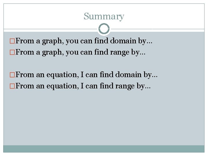 Summary �From a graph, you can find domain by… �From a graph, you can