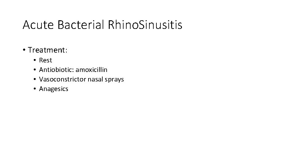 Acute Bacterial Rhino. Sinusitis • Treatment: • • Rest Antiobiotic: amoxicillin Vasoconstrictor nasal sprays