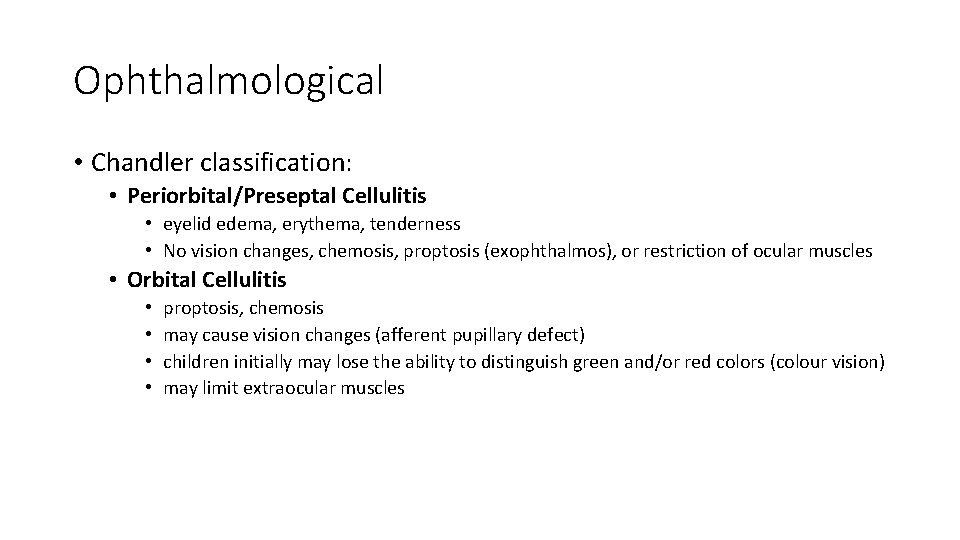 Ophthalmological • Chandler classification: • Periorbital/Preseptal Cellulitis • eyelid edema, erythema, tenderness • No