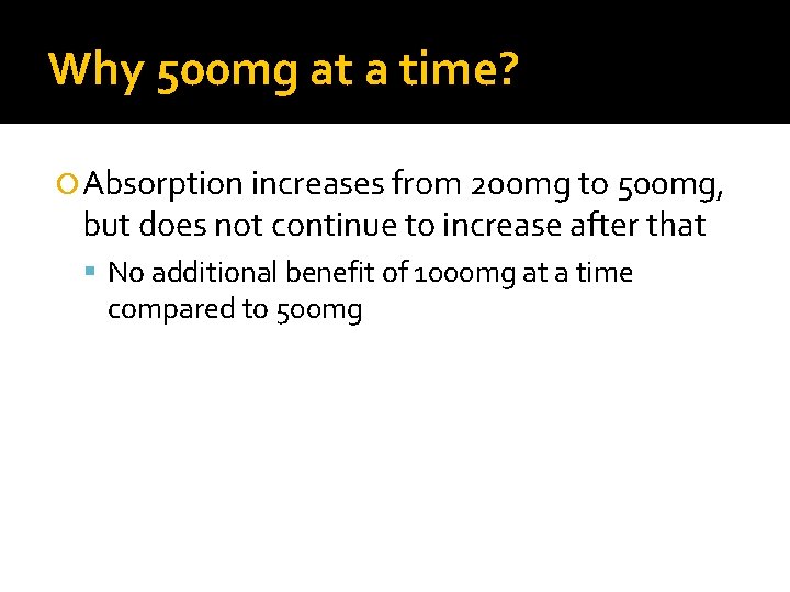 Why 500 mg at a time? Absorption increases from 200 mg to 500 mg,