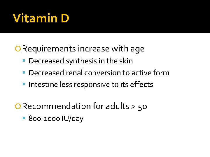 Vitamin D Requirements increase with age Decreased synthesis in the skin Decreased renal conversion