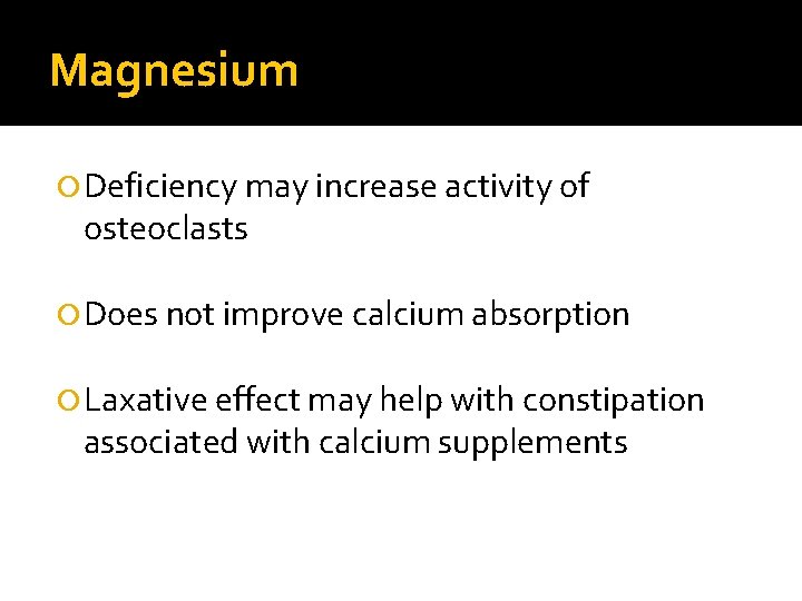 Magnesium Deficiency may increase activity of osteoclasts Does not improve calcium absorption Laxative effect