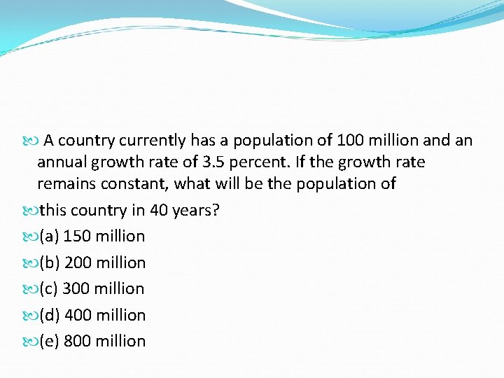 A country currently has a population of 100 million and an annual growth A country currently has a population of 100 million and an annual growth