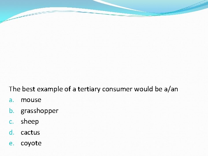 The best example of a tertiary consumer would be a/an a. mouse b. grasshopper The best example of a tertiary consumer would be a/an a. mouse b. grasshopper
