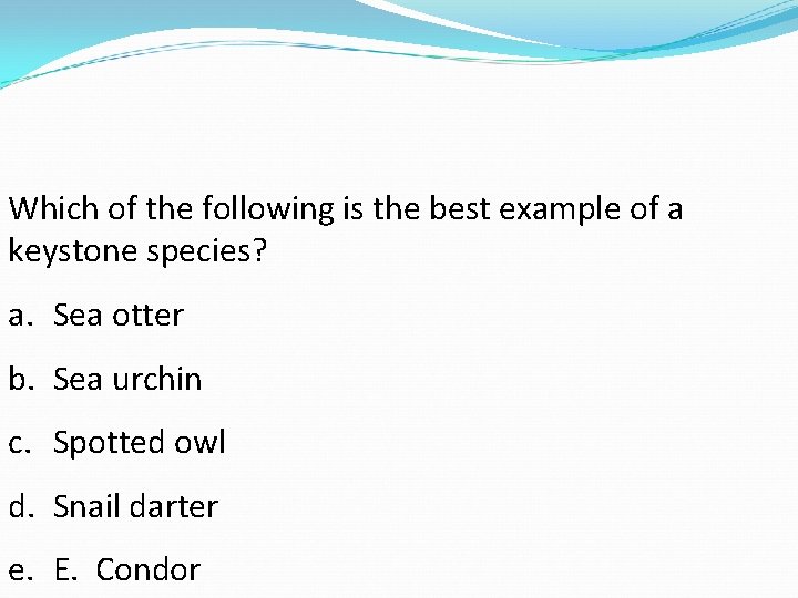 Which of the following is the best example of a keystone species? a. Sea Which of the following is the best example of a keystone species? a. Sea