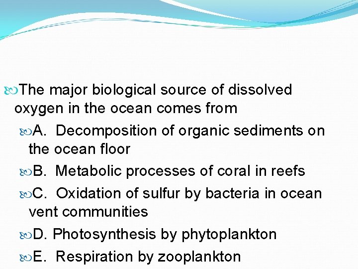 The major biological source of dissolved oxygen in the ocean comes from A. The major biological source of dissolved oxygen in the ocean comes from A.