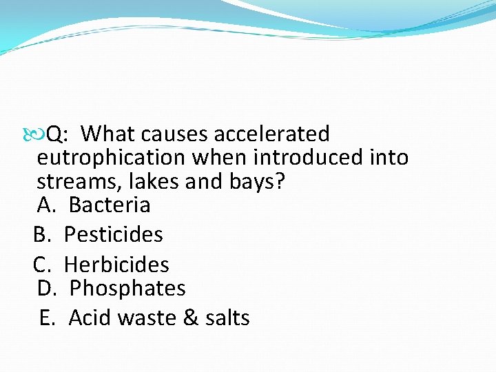 Q: What causes accelerated eutrophication when introduced into streams, lakes and bays? A. Q: What causes accelerated eutrophication when introduced into streams, lakes and bays? A.