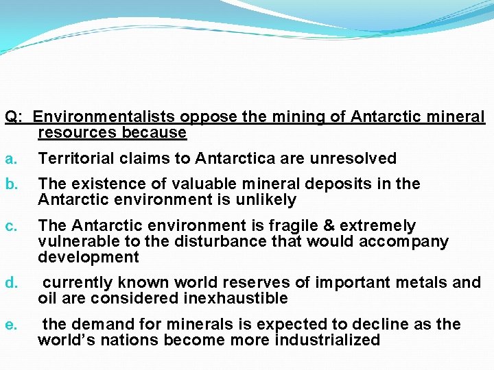 Q: Environmentalists oppose the mining of Antarctic mineral resources because a. Territorial claims to Q: Environmentalists oppose the mining of Antarctic mineral resources because a. Territorial claims to