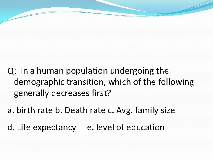 Q: In a human population undergoing the demographic transition, which of the following generally Q: In a human population undergoing the demographic transition, which of the following generally