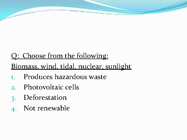 Q: Choose from the following: Biomass, wind, tidal, nuclear, sunlight 1. Produces hazardous waste Q: Choose from the following: Biomass, wind, tidal, nuclear, sunlight 1. Produces hazardous waste