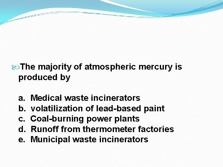 The majority of atmospheric mercury is produced by a. b. c. d. e. The majority of atmospheric mercury is produced by a. b. c. d. e.