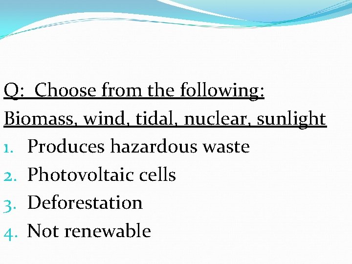 Q: Choose from the following: Biomass, wind, tidal, nuclear, sunlight 1. Produces hazardous waste Q: Choose from the following: Biomass, wind, tidal, nuclear, sunlight 1. Produces hazardous waste