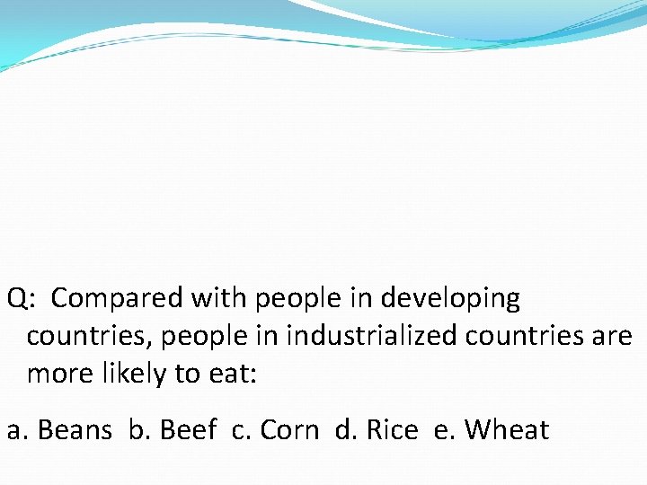 Q: Compared with people in developing countries, people in industrialized countries are more likely Q: Compared with people in developing countries, people in industrialized countries are more likely
