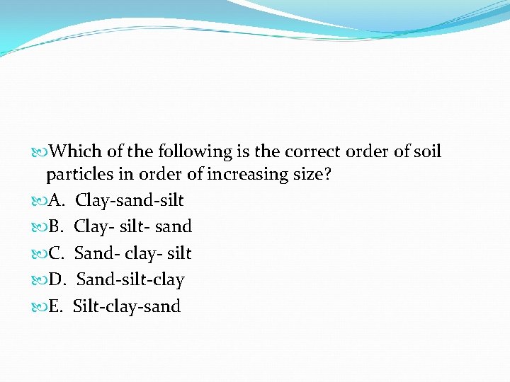 Which of the following is the correct order of soil particles in order Which of the following is the correct order of soil particles in order