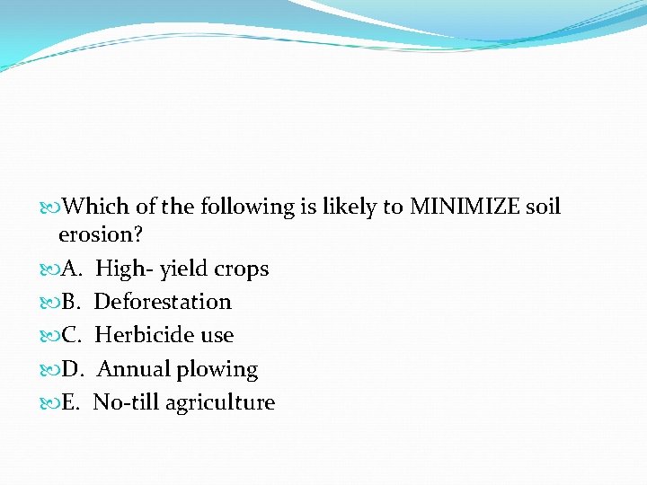 Which of the following is likely to MINIMIZE soil erosion? A. High- yield Which of the following is likely to MINIMIZE soil erosion? A. High- yield