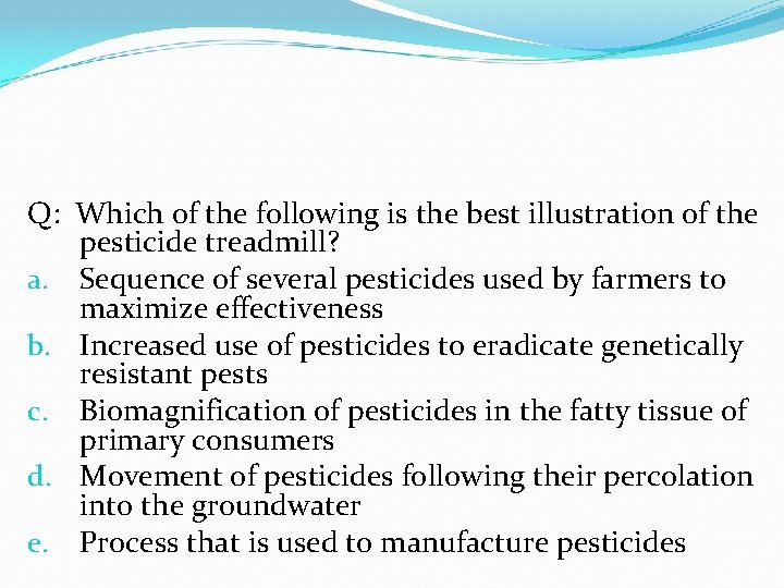Q: Which of the following is the best illustration of the pesticide treadmill? a. Q: Which of the following is the best illustration of the pesticide treadmill? a.