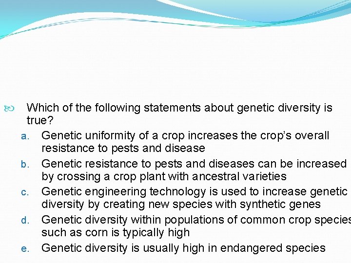 Which of the following statements about genetic diversity is true? a. Genetic uniformity Which of the following statements about genetic diversity is true? a. Genetic uniformity