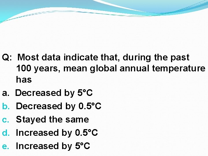 Q: Most data indicate that, during the past 100 years, mean global annual temperature Q: Most data indicate that, during the past 100 years, mean global annual temperature