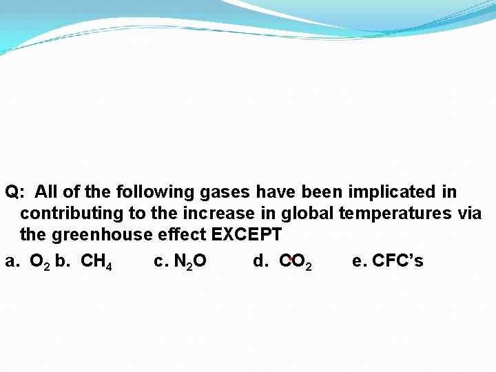 Q: All of the following gases have been implicated in contributing to the increase Q: All of the following gases have been implicated in contributing to the increase