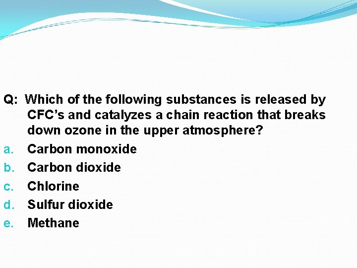 Q: Which of the following substances is released by CFC’s and catalyzes a chain Q: Which of the following substances is released by CFC’s and catalyzes a chain