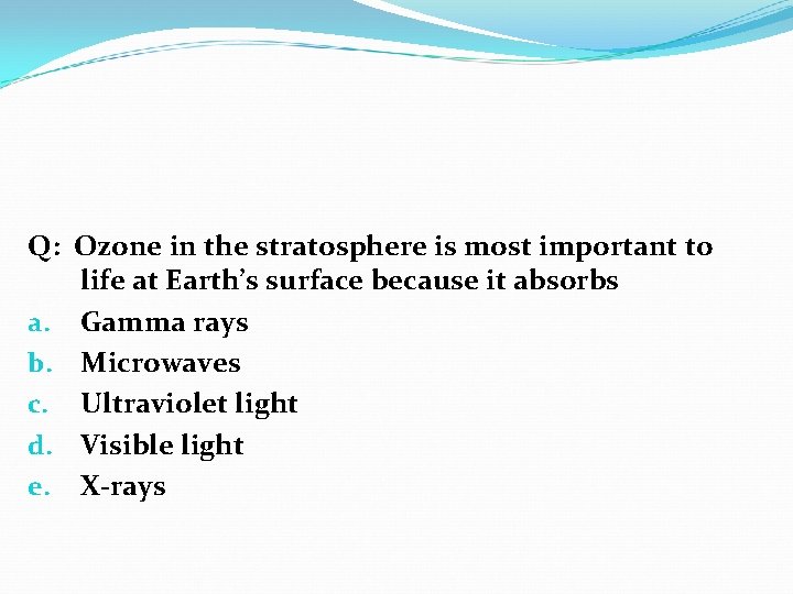 Q: Ozone in the stratosphere is most important to life at Earth’s surface because Q: Ozone in the stratosphere is most important to life at Earth’s surface because