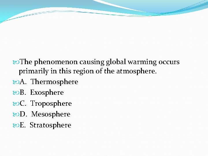 The phenomenon causing global warming occurs primarily in this region of the atmosphere. The phenomenon causing global warming occurs primarily in this region of the atmosphere.