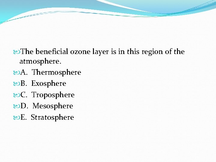 The beneficial ozone layer is in this region of the atmosphere. A. Thermosphere The beneficial ozone layer is in this region of the atmosphere. A. Thermosphere