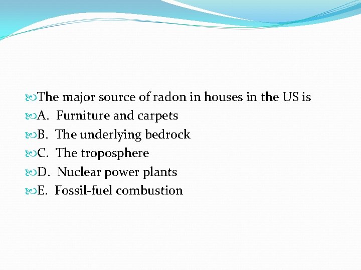 The major source of radon in houses in the US is A. Furniture The major source of radon in houses in the US is A. Furniture