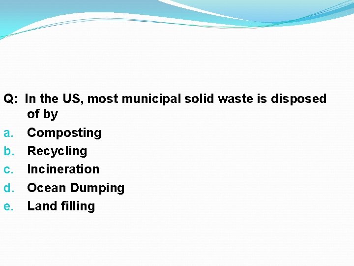 Q: In the US, most municipal solid waste is disposed of by a. Composting Q: In the US, most municipal solid waste is disposed of by a. Composting