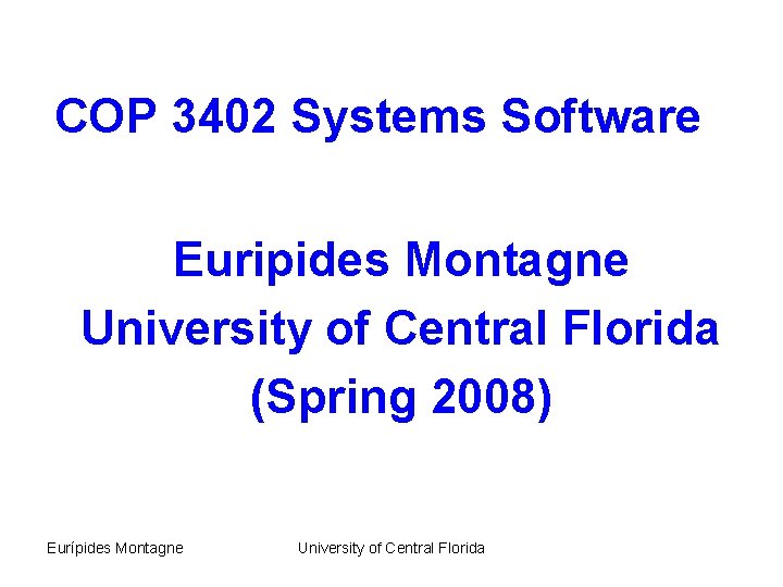 COP 3402 Systems Software Euripides Montagne University of Central Florida (Spring 2008) Eurípides Montagne