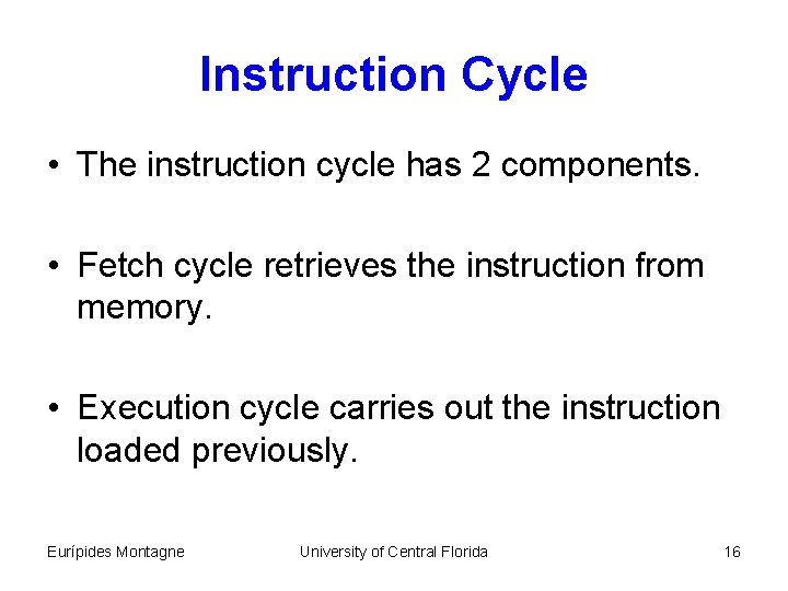 Instruction Cycle • The instruction cycle has 2 components. • Fetch cycle retrieves the