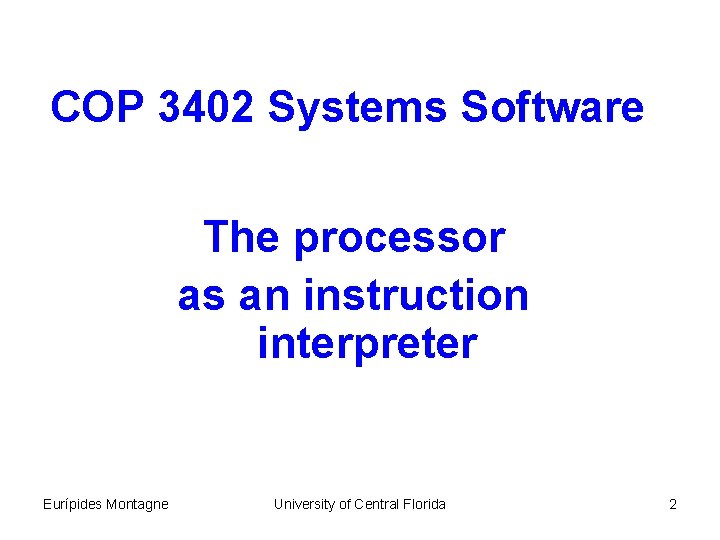 COP 3402 Systems Software The processor as an instruction interpreter Eurípides Montagne University of