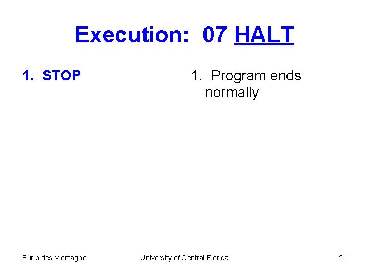 Execution: 07 HALT 1. STOP Eurípides Montagne 1. Program ends normally University of Central