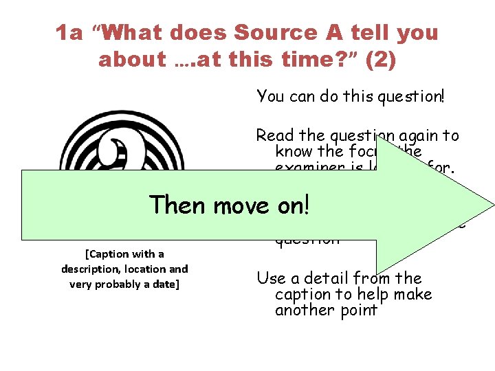 1 a “What does Source A tell you about …. at this time? ”