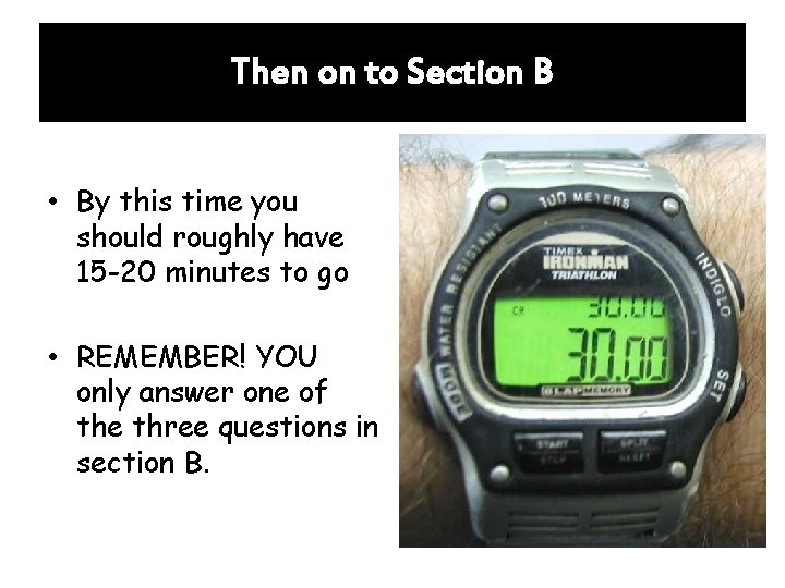 Then on to Section B • By this time you should roughly have 15