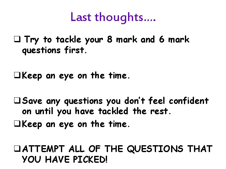 Last thoughts…. q Try to tackle your 8 mark and 6 mark questions first.