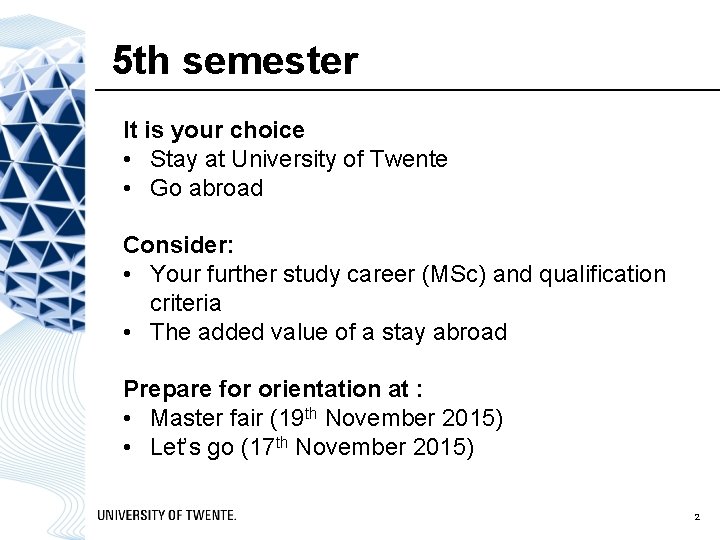 5 th semester It is your choice • Stay at University of Twente •