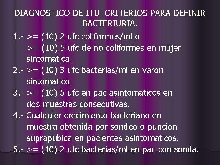 DIAGNOSTICO DE ITU. CRITERIOS PARA DEFINIR BACTERIURIA. 1. - >= (10) 2 ufc coliformes/ml