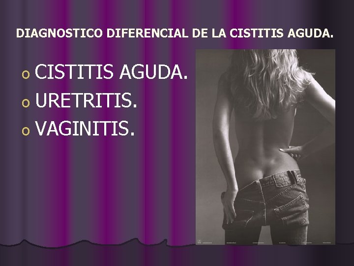 DIAGNOSTICO DIFERENCIAL DE LA CISTITIS AGUDA. o CISTITIS AGUDA. o URETRITIS. o VAGINITIS. 