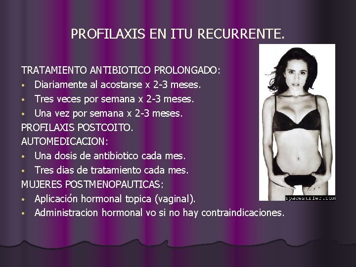 PROFILAXIS EN ITU RECURRENTE. TRATAMIENTO ANTIBIOTICO PROLONGADO: • Diariamente al acostarse x 2 -3