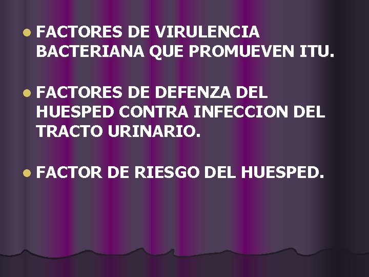 l FACTORES DE VIRULENCIA BACTERIANA QUE PROMUEVEN ITU. l FACTORES DE DEFENZA DEL HUESPED