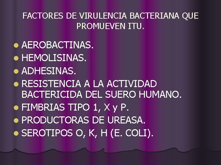 FACTORES DE VIRULENCIA BACTERIANA QUE PROMUEVEN ITU. l AEROBACTINAS. l HEMOLISINAS. l ADHESINAS. l